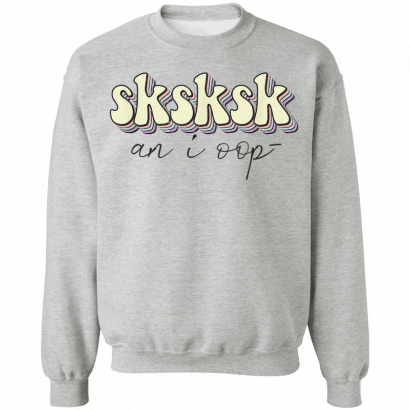 And I OOP SkSkSk Funny Meme Aesthetic Girls Sweatshirt 1410