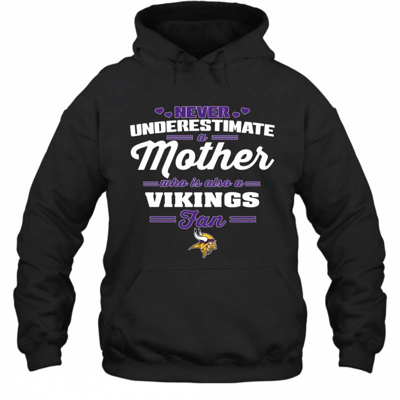 Never Underestimate Mother Who Is Also A Minnesota Vikings Fan Mother’s day gift Hoodie