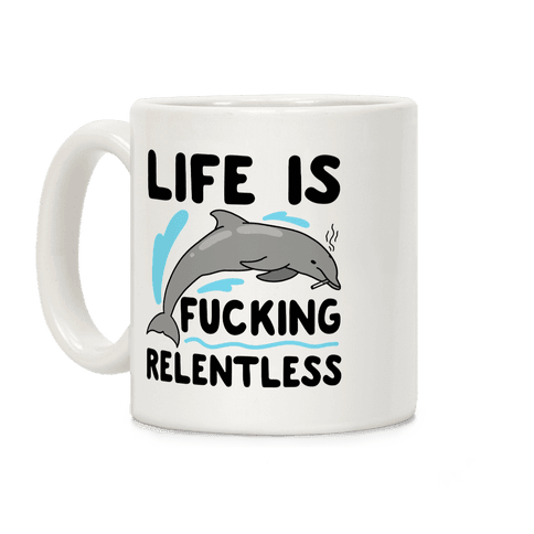 Life Is F Ing Relentless Dolphin Coffee Mug