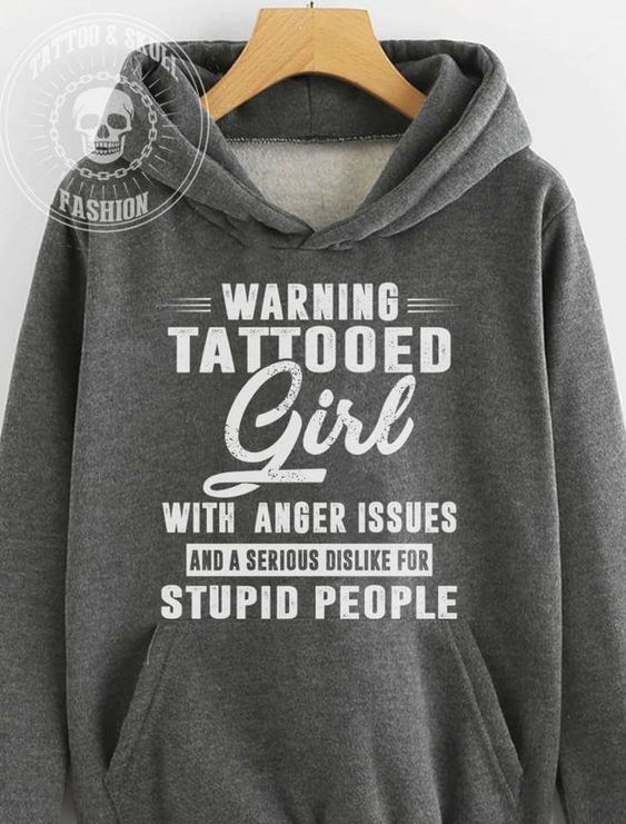 Warning Tattooed Girl With Anger Issues And A Serious Dislike For Stupid People Hoodie