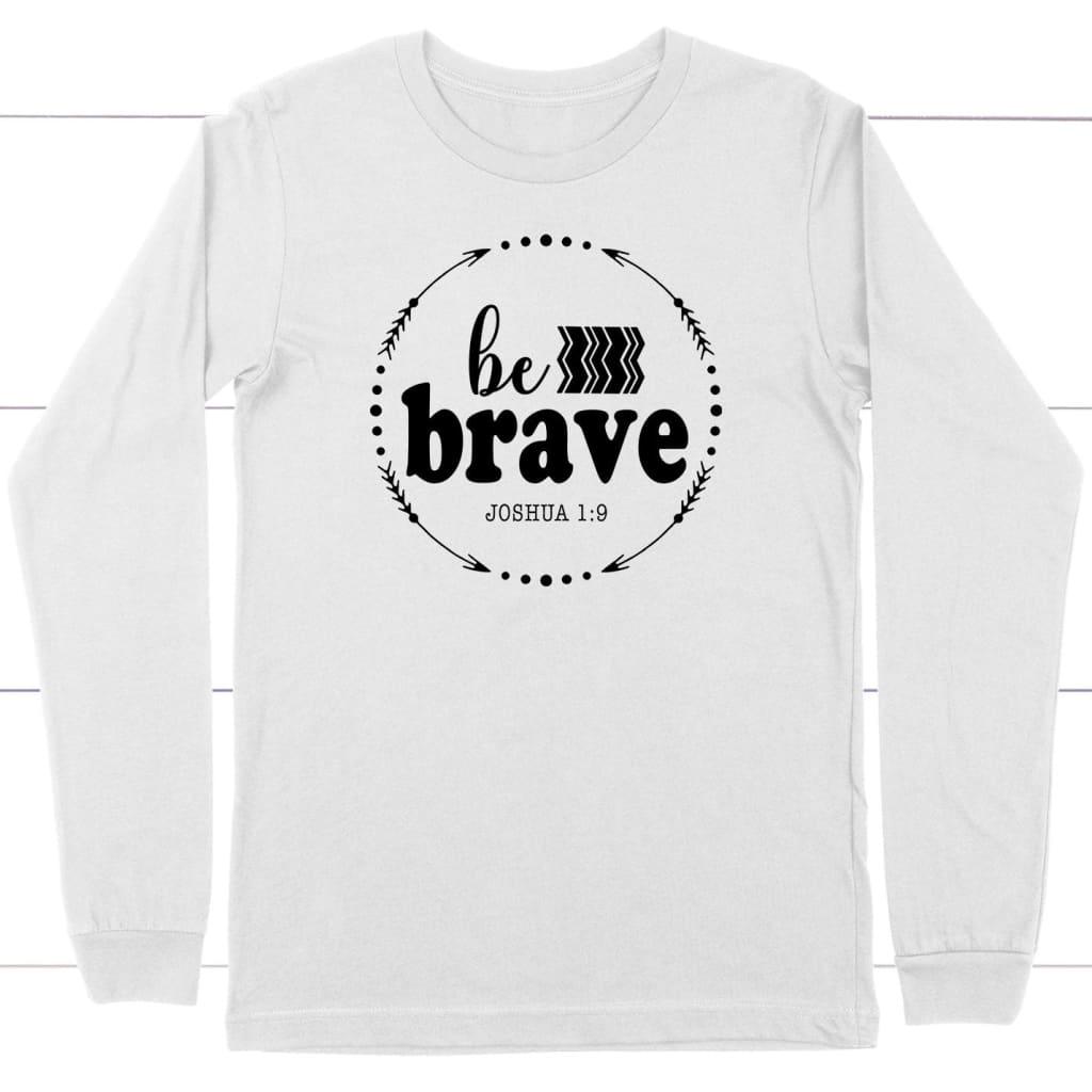 Joshua 1:9 Be Brave Long Sleeve Shirt