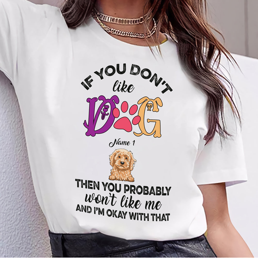 Personalized Dog Mom If You Don’T Like Dogs Then You Probably Won’T Like Me T-Shirt