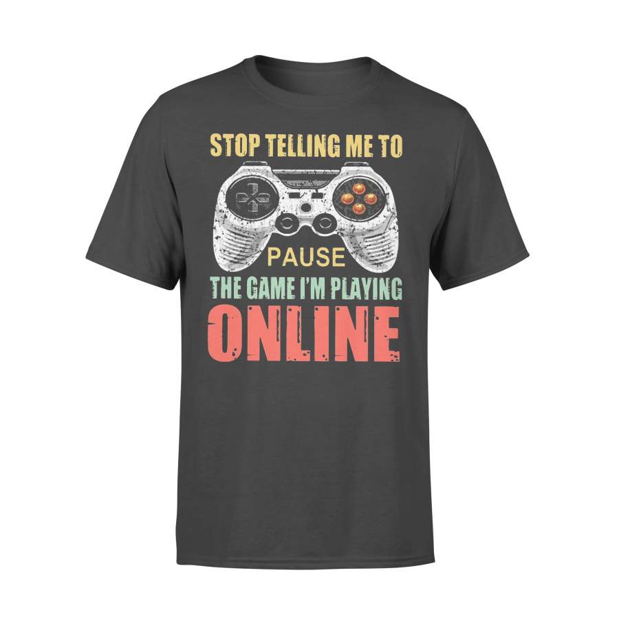 Stop Telling Me To Pause The Game I’m Playing Online T-shirt