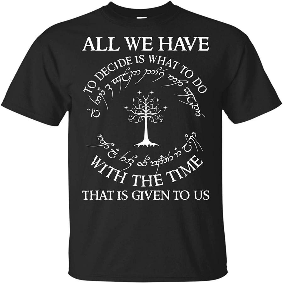 All We Have To Decide Is What To Do With The Time Given Men Fashion Cotton Tee Shirt