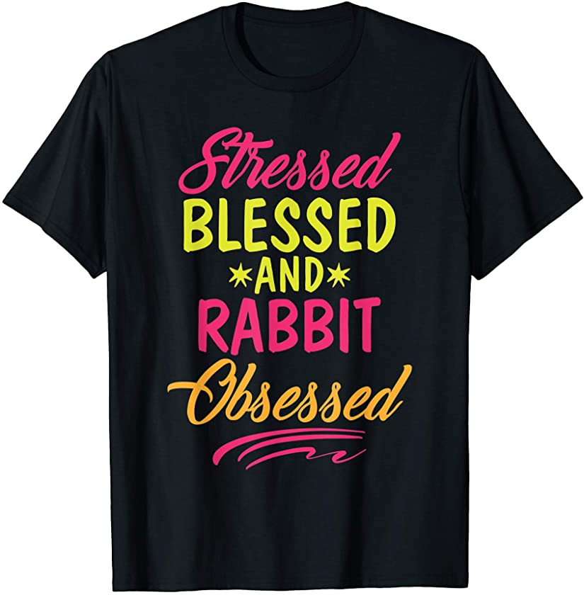 Stressed Blessed Rabbit Obsessed | Funny Rabbit Fan Easter T-Shirt