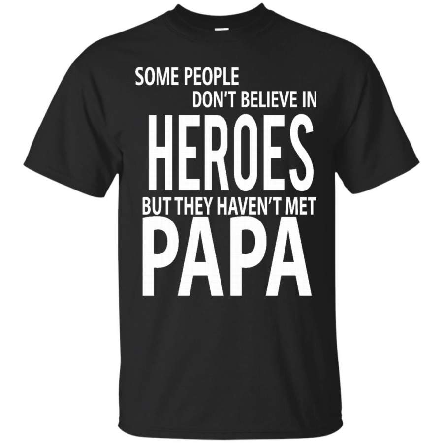 AGR Father s Day Shirts Some People Don’t Believe In Heroes But They Haven’t Met Papa T shirts Hoodies Sweatshirts