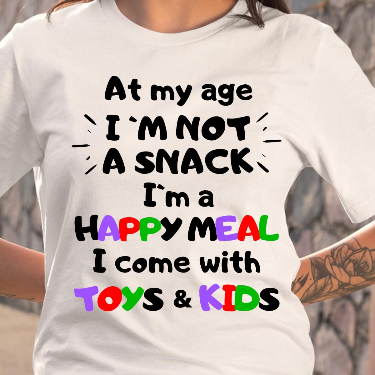 At My Age Im Not A Snack Im A Happy Meal I Come With Toys And Kids Cotton T Shirt