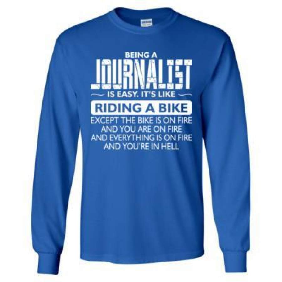 AGR Being A Journalist Is Easy Its Like The Bike Except The Bike Is On Fire – Long Sleeve T-Shirt