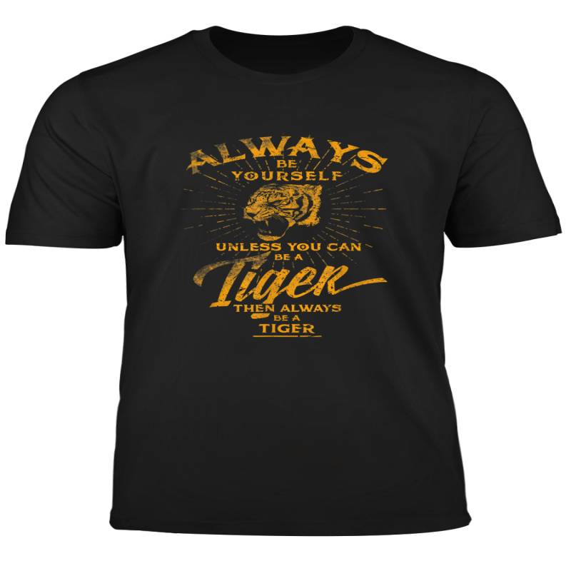 Always Be Yourself Unless You Can Be A Wild Tiger Shirt