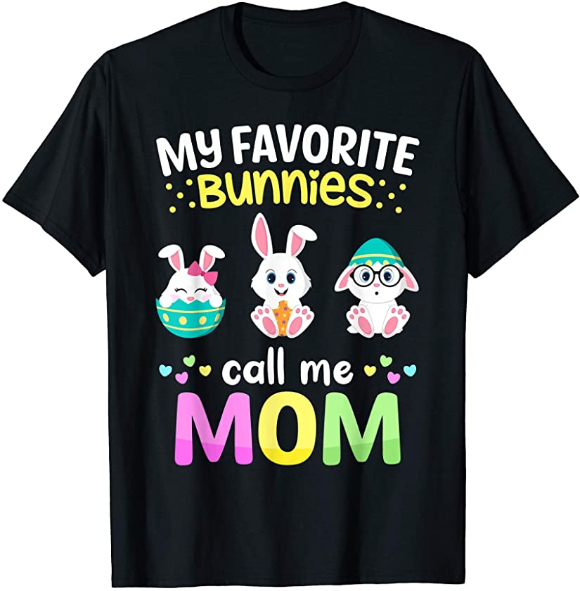 My Favorite Bunnies Call Me Mom TShirt Easter Bunny Eggs T-Shirt