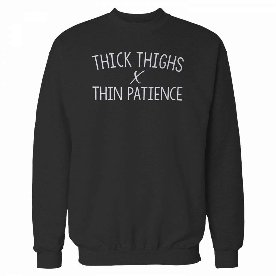 Thick Thighs Thin Patience Sweatshirt