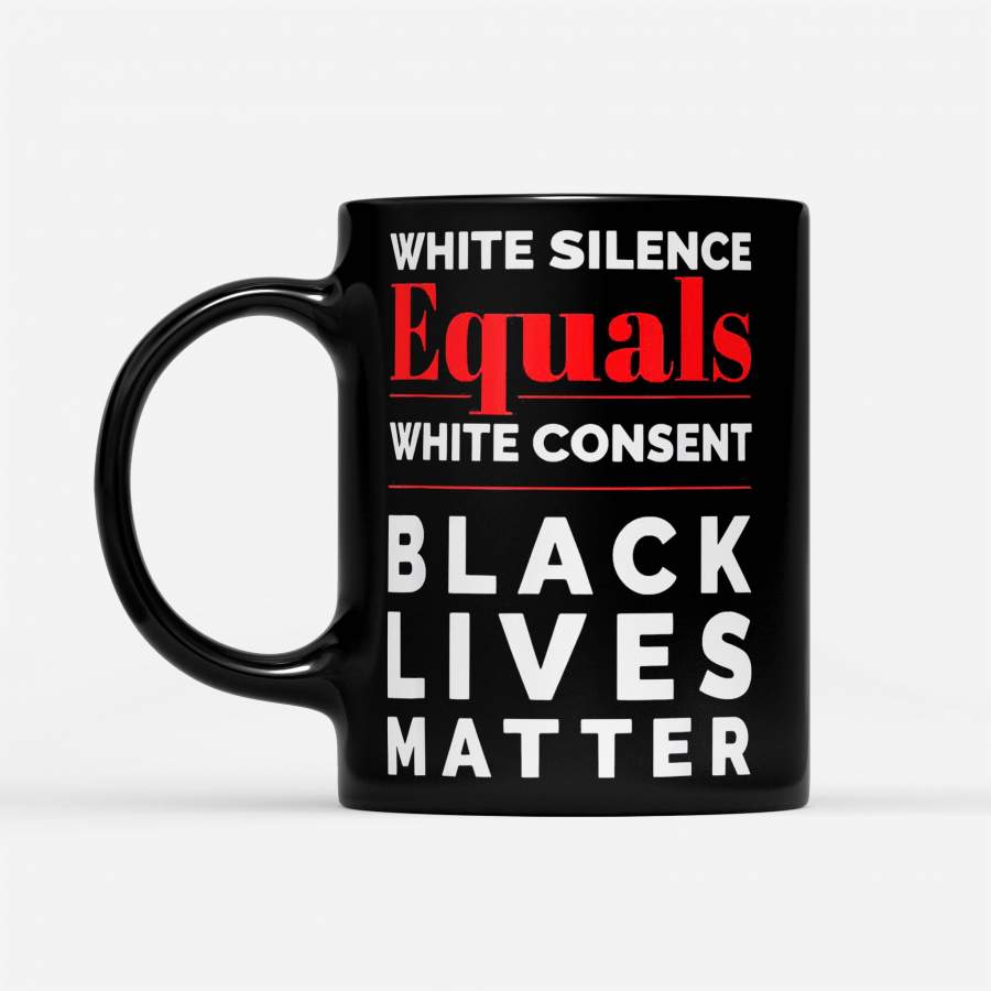 White Silence Equals White Consent Black Lives Matter 2020 – Black Mug