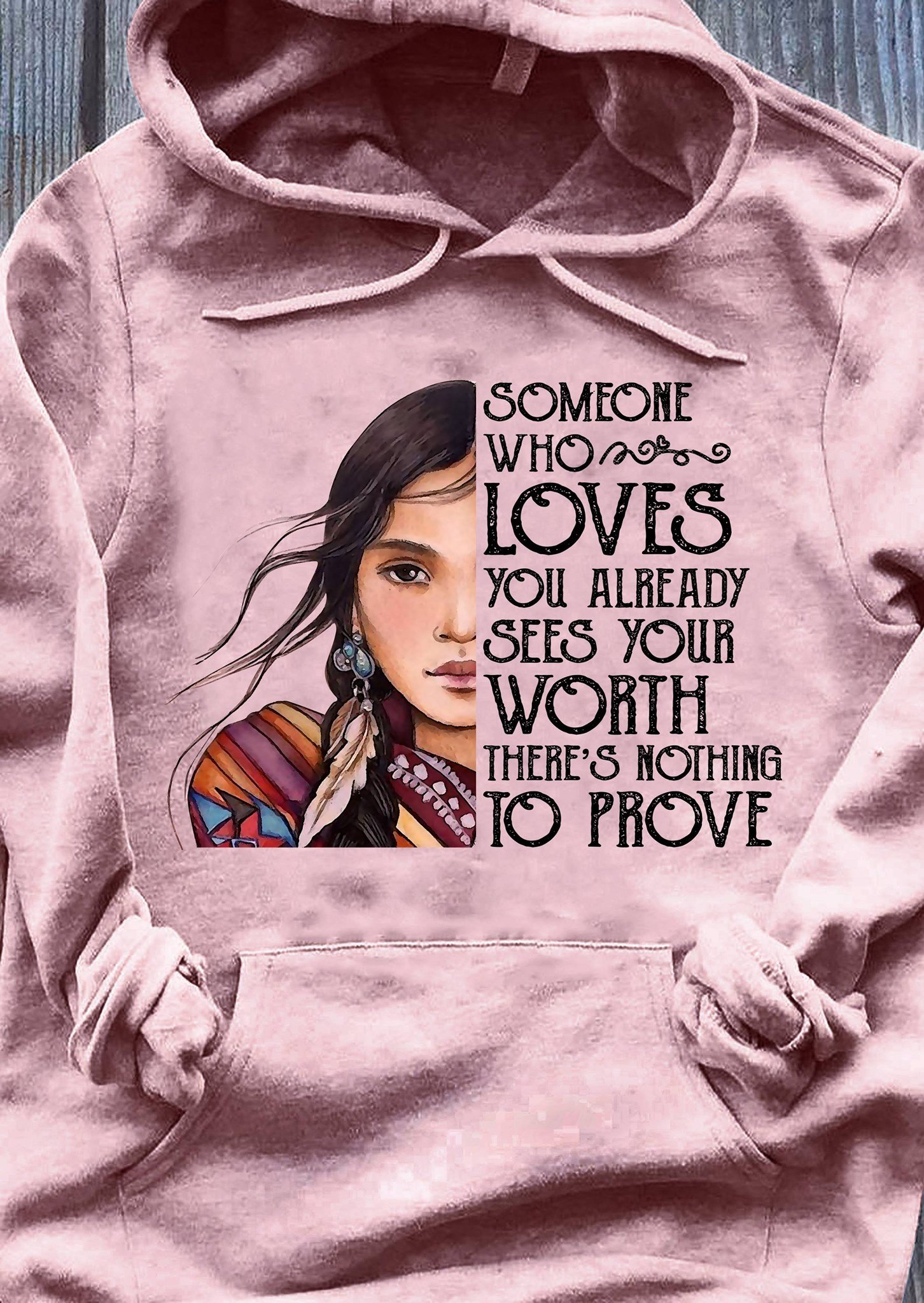 Someone Who Loves You Already Sees Your Worth Threr’s Notthing To Prove Gift Boheian Style Standard Hoodie