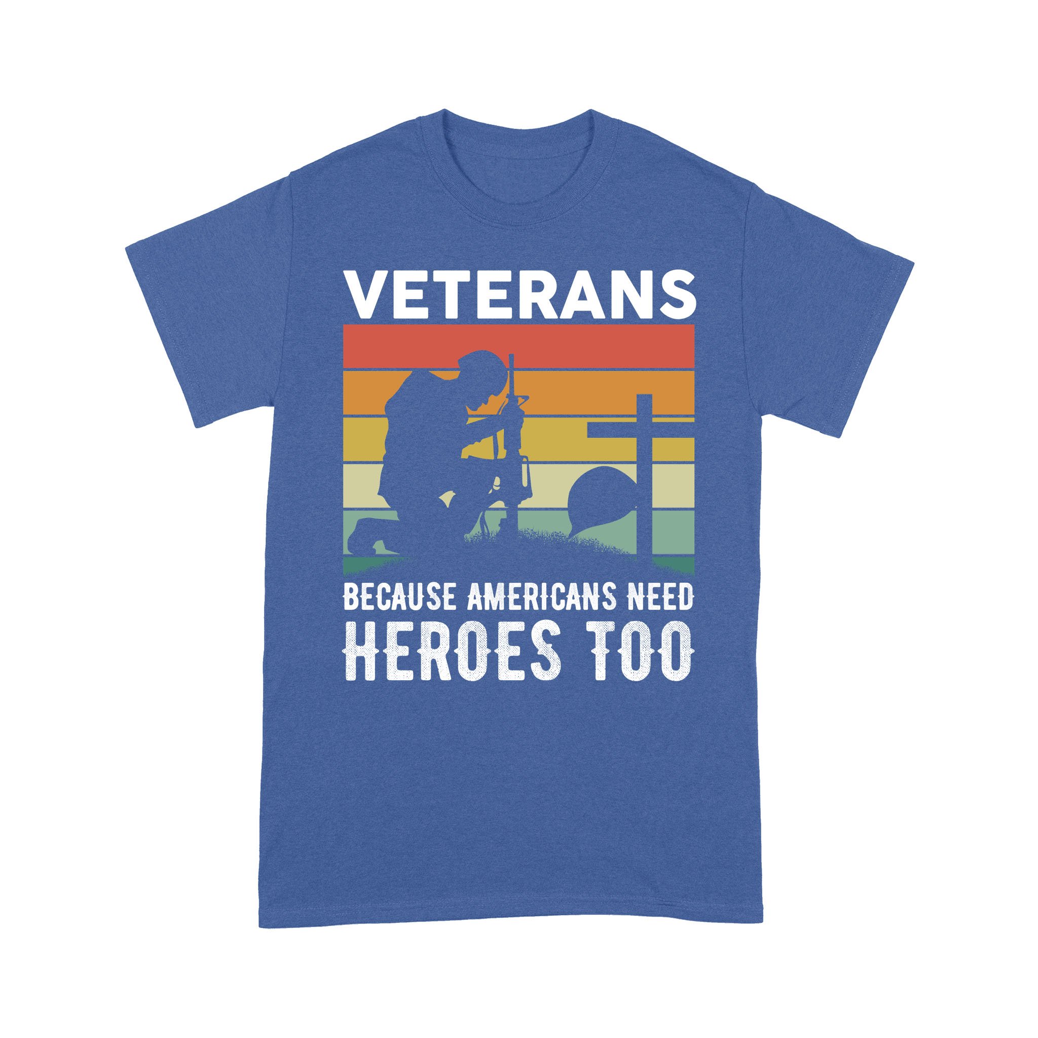 Veterans Because Americans Need Heroes Too T-Shirt Special Gift For Dad Papa Grandpa