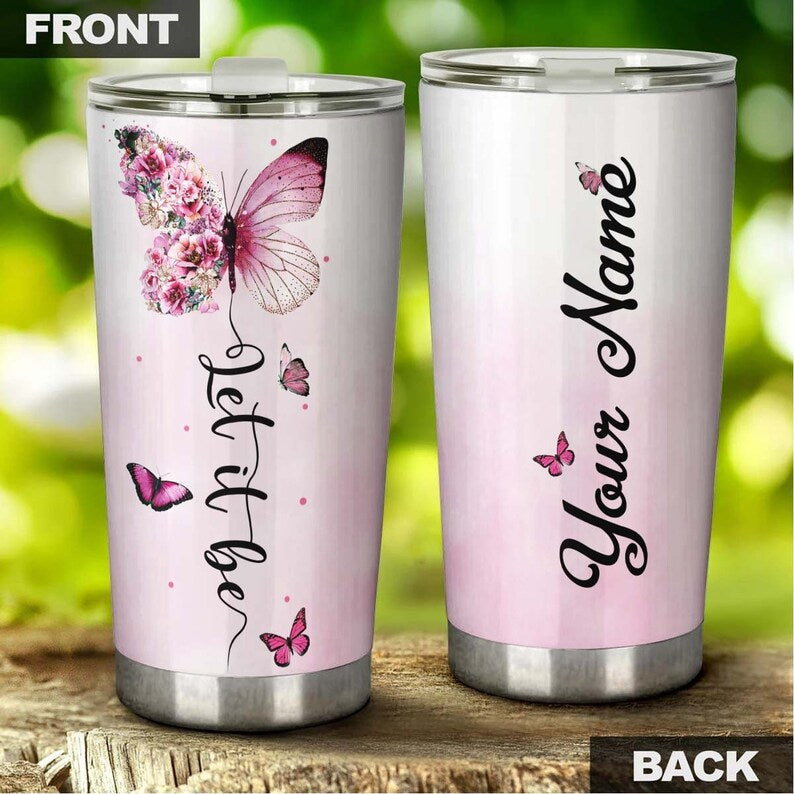 Butterfly Let It Be Butterfly Pink Floral Style Personalized Tumbler-Birthday Gift Christmas Gift For Butterfly Lover For Her