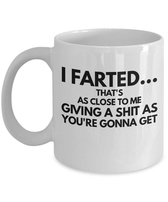 I Farted… That’s As Close To Me Giving A Shit As You’re Gonna Get Mug