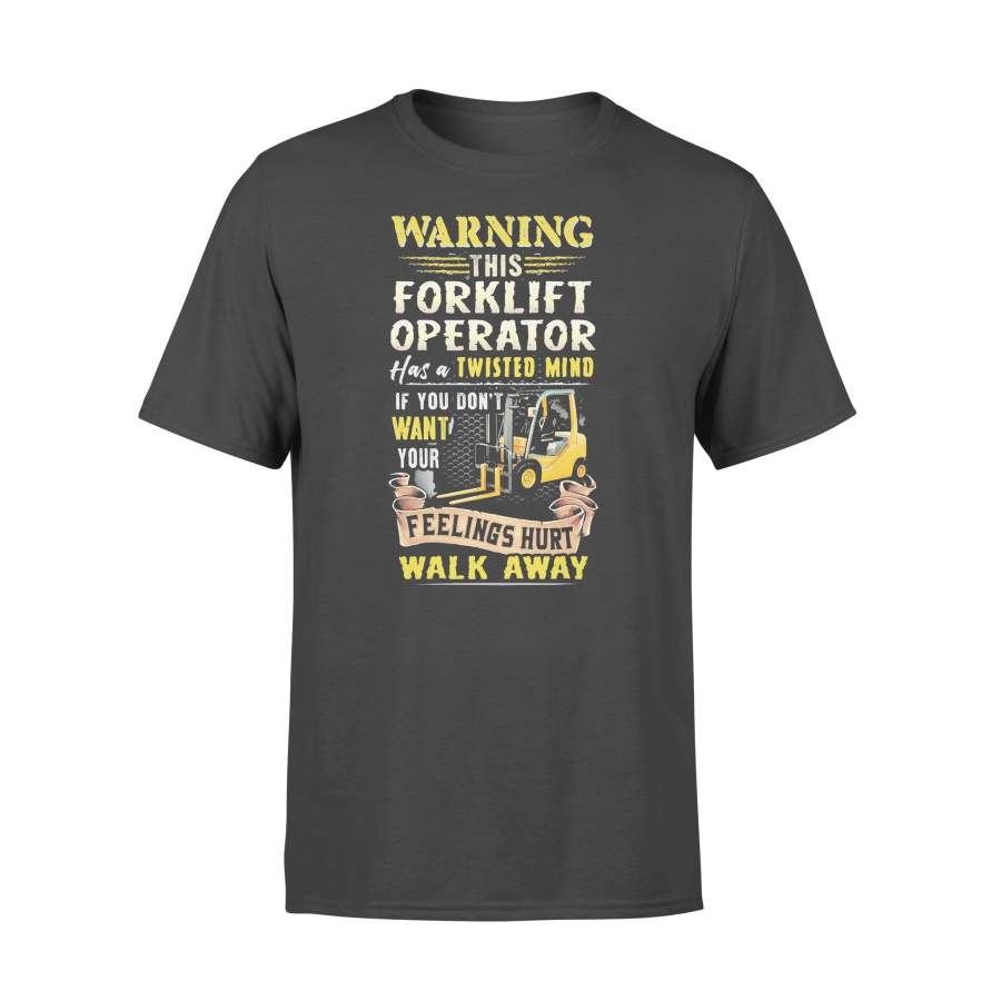 Warning This Forklift Operator Has A Twisted Mind If You Don’t Want Your Feelings Hurt Walk Away T-shirt