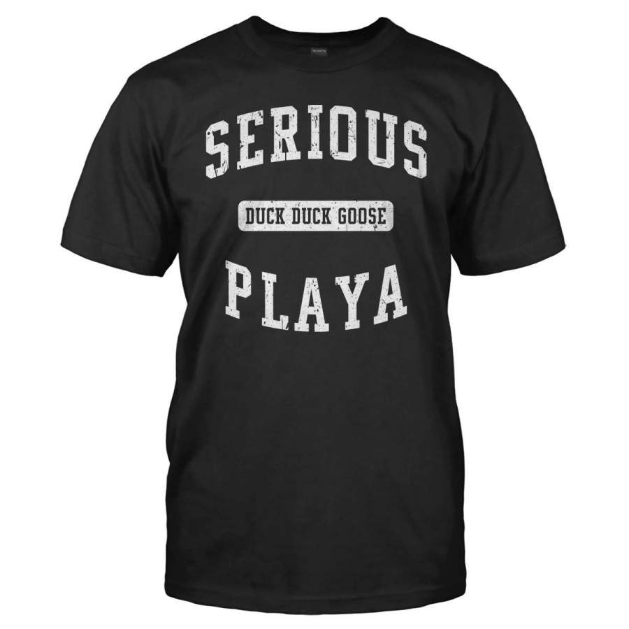 Serious (Duck Duck Goose) Playa – T Shirt