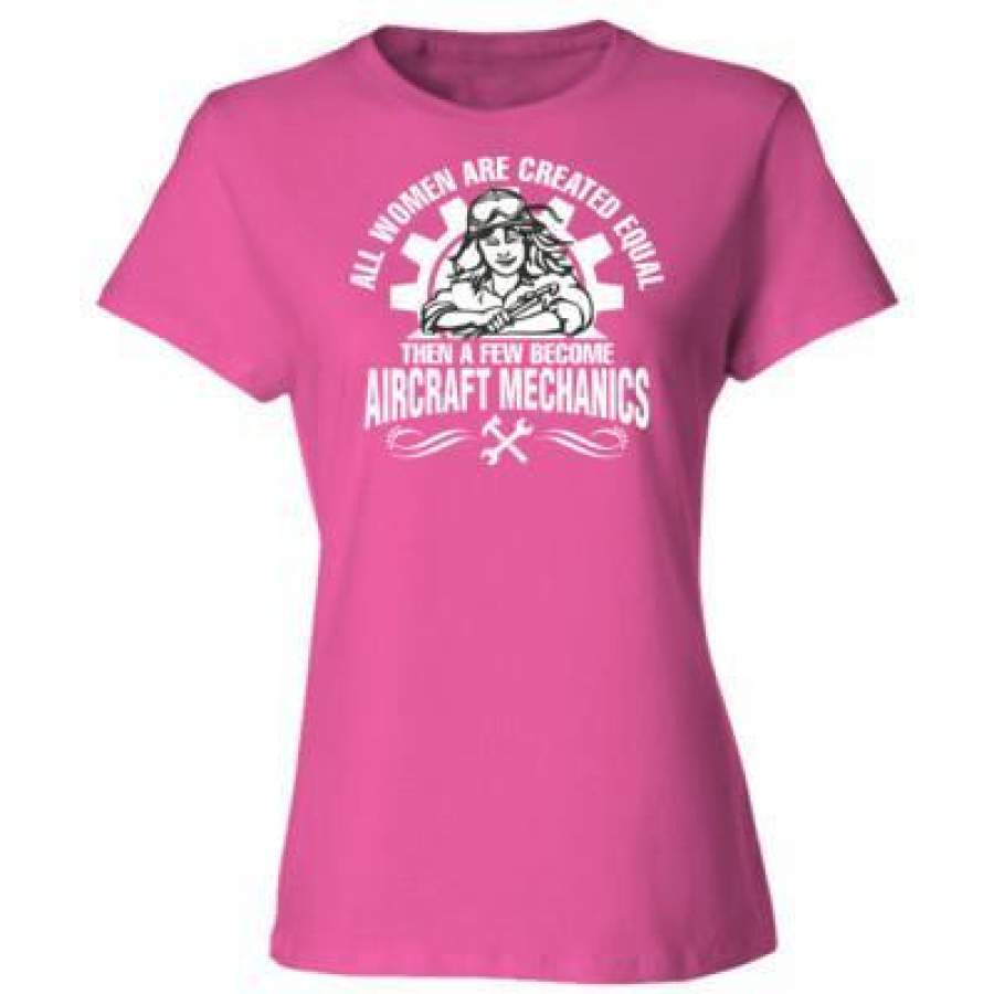 AGR All Women Are Created Equal Then A Few Become Aircraft Mechanics – Ladies’ Cotton T-Shirt