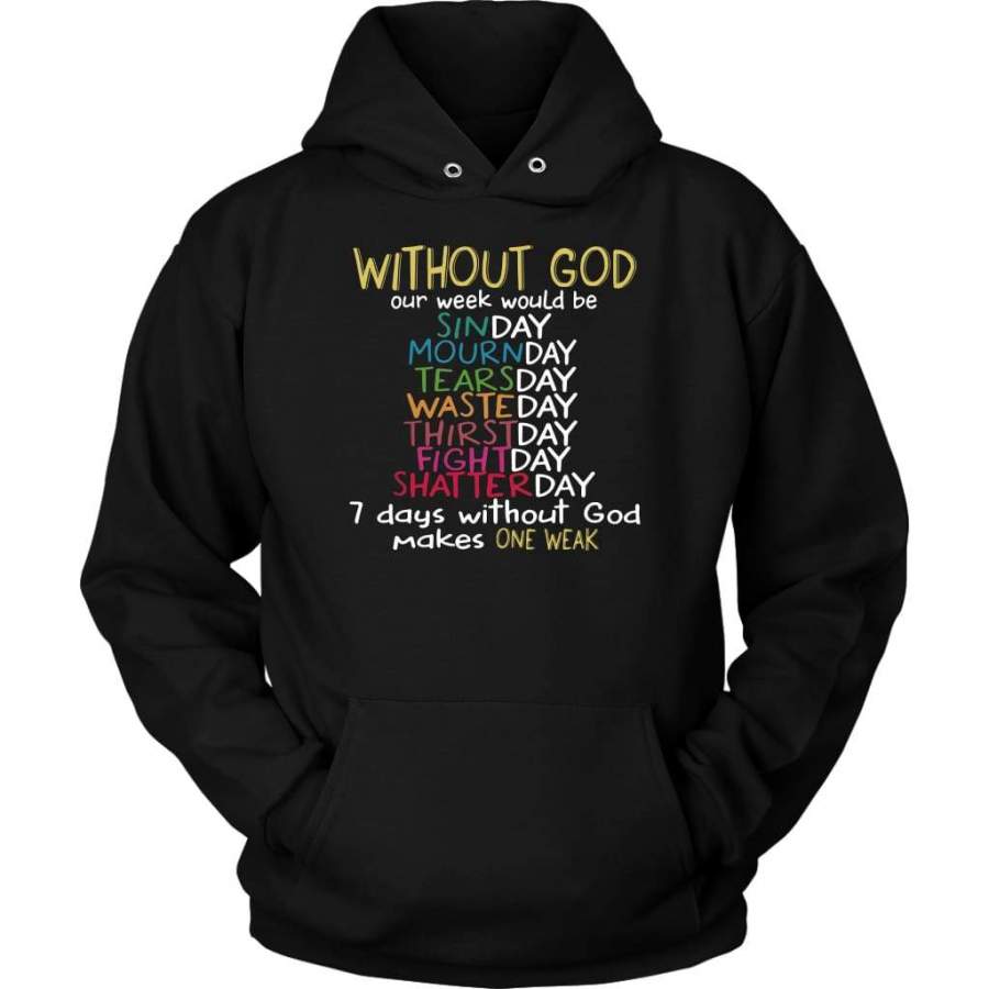 WITHOUT GOD Our Week Would Be …hoodie