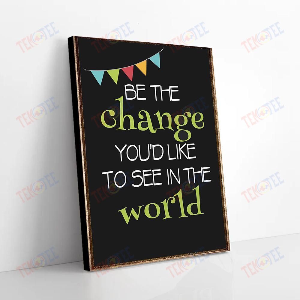 Canvas Art Prints Be The Change You’D Like To See In The World Wall Art Canvas Elegant Home Decor Canvas