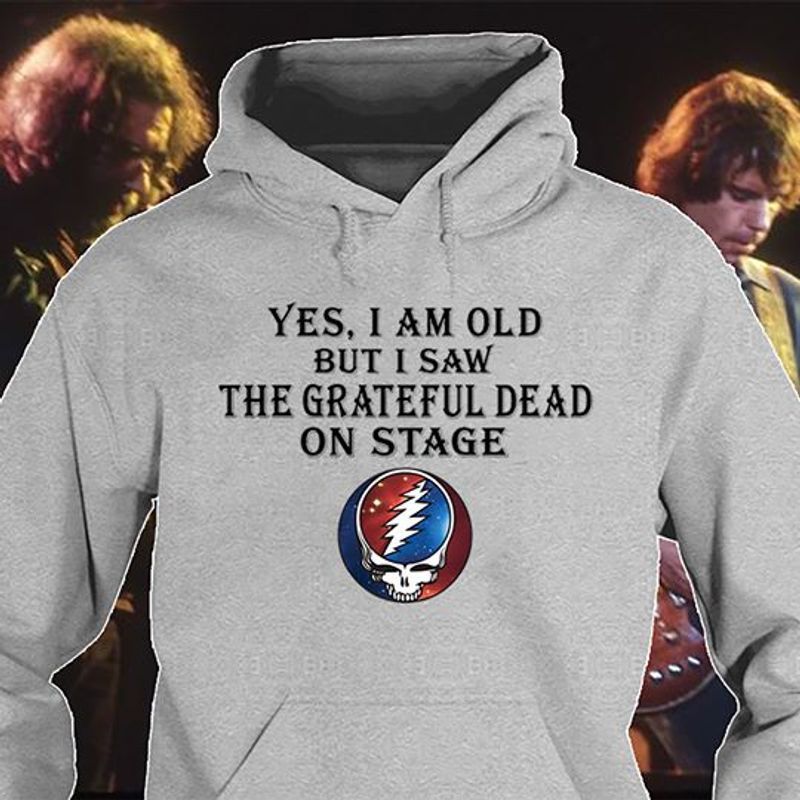 Yes i am old but i saw the grateful dead on stage white hoodie