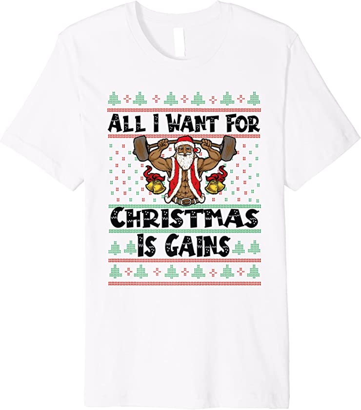 All I Want For Christmas Is Gains – Ugly Christmas Fitness Premium T-Shirt