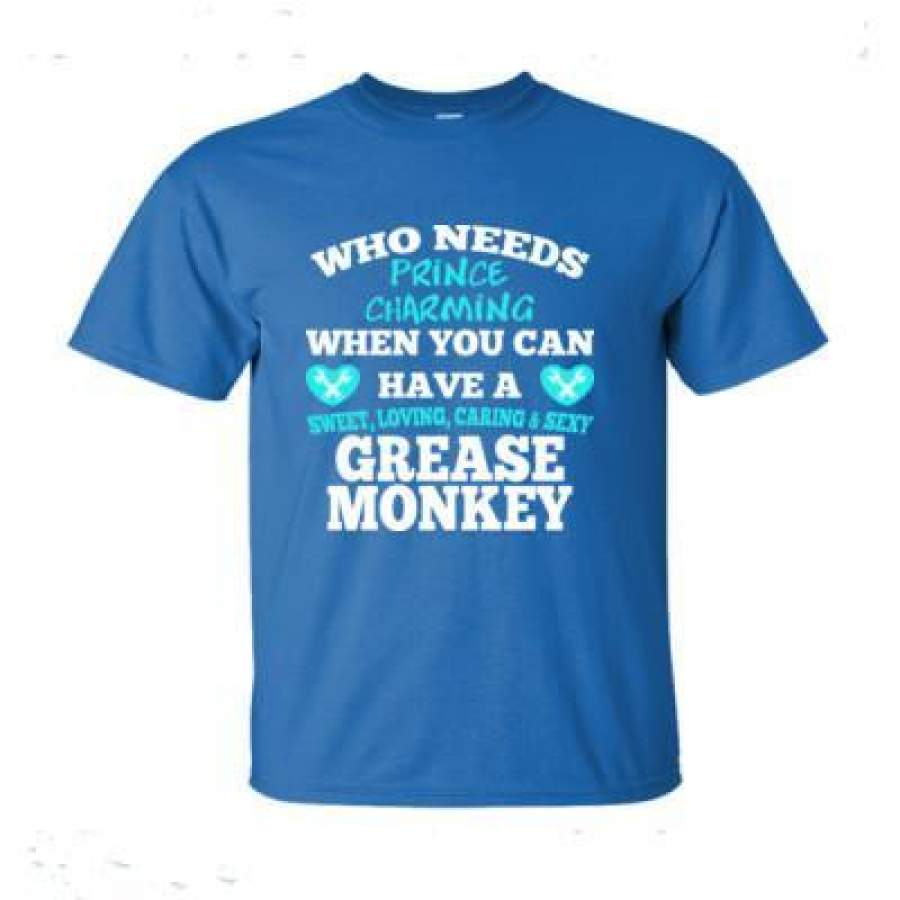 AGR Who Needs Prince Charming When You Can Have A Grease Monkey – Ultra-Cotton T-Shirt