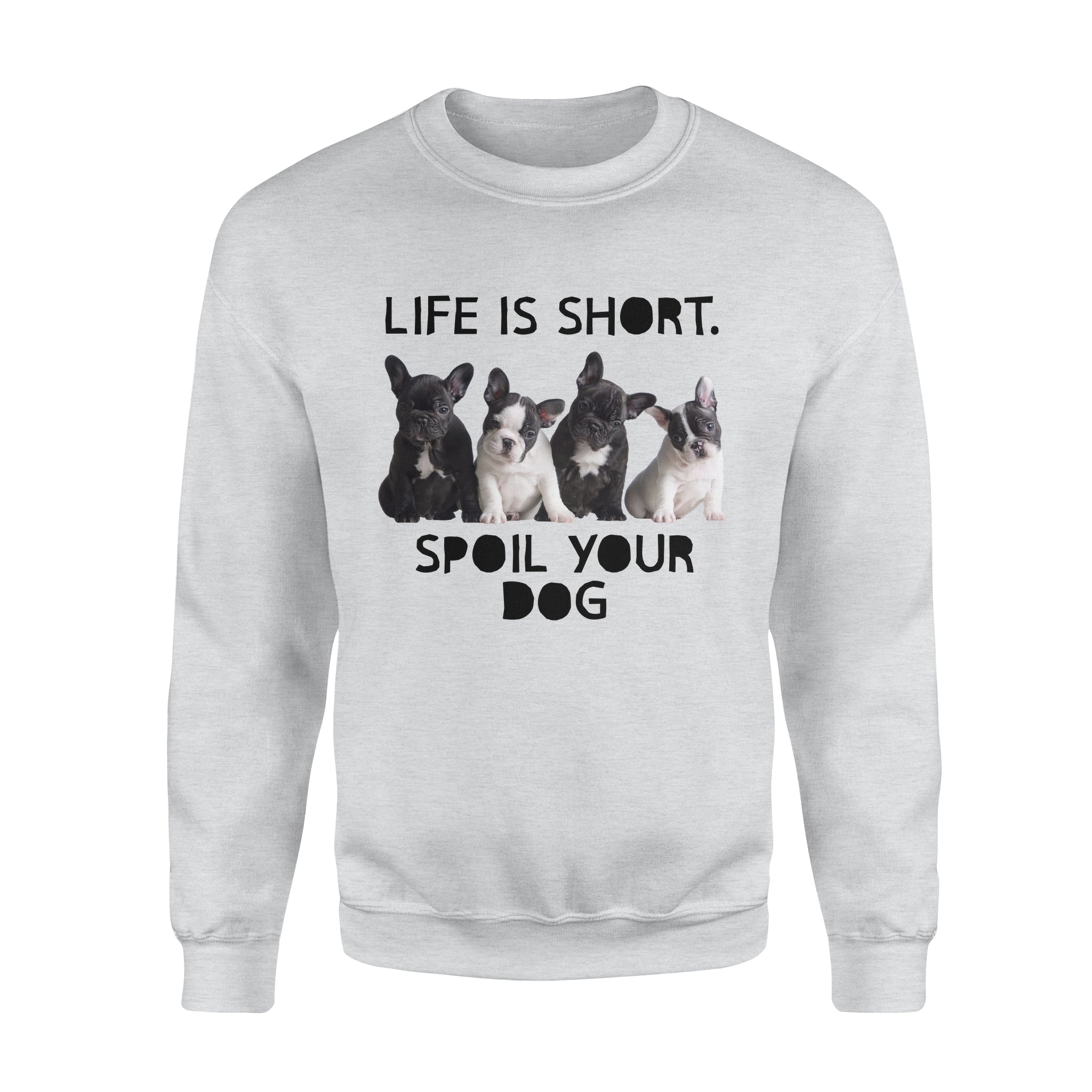 Life Is Short Spoil Your Dog Lovers – Standard Crew Neck Sweatshirt