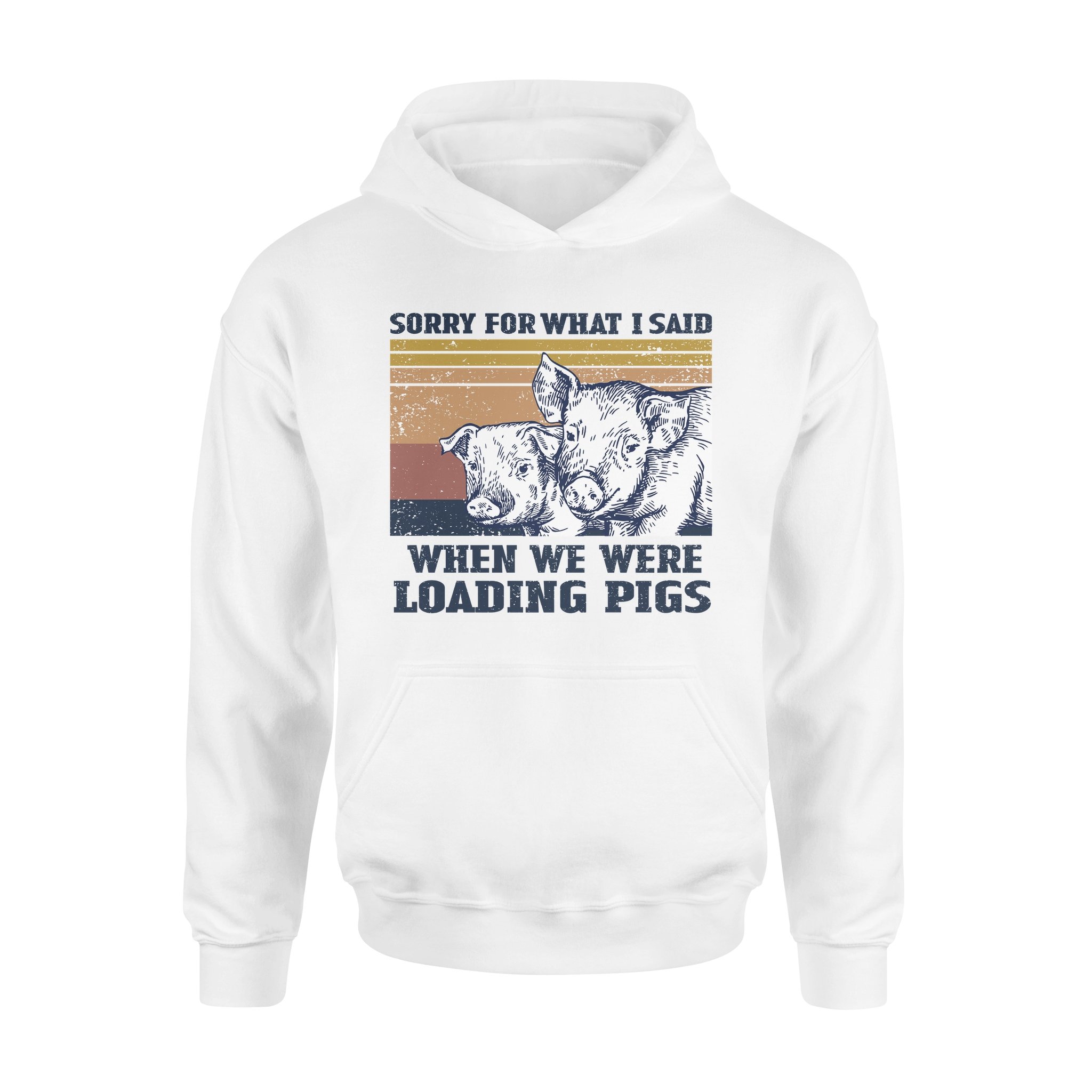 Sorry For What I Said When We Were Loading Pigs Funny – Premium Hoodie