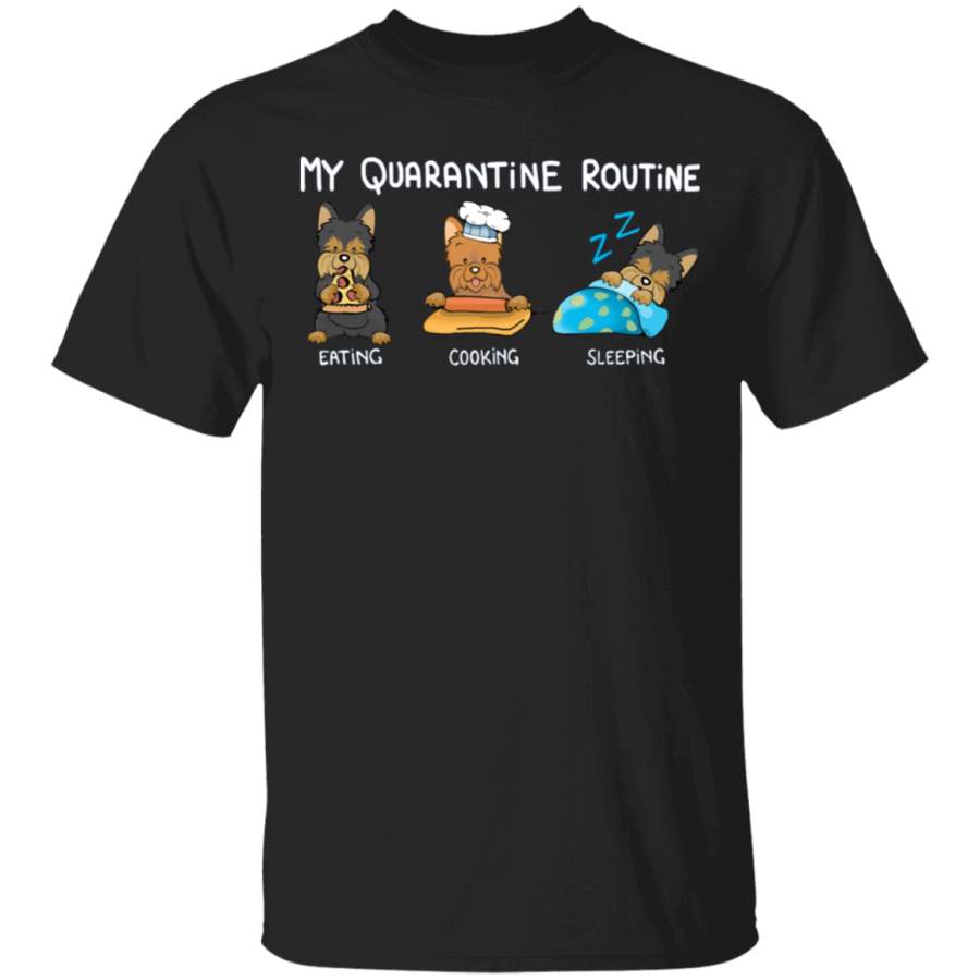 Yorkshire Terrier My Quarantine Routine Eating Cooking Sleeping – Cute Shirt Sayings Gift For Dog Lover