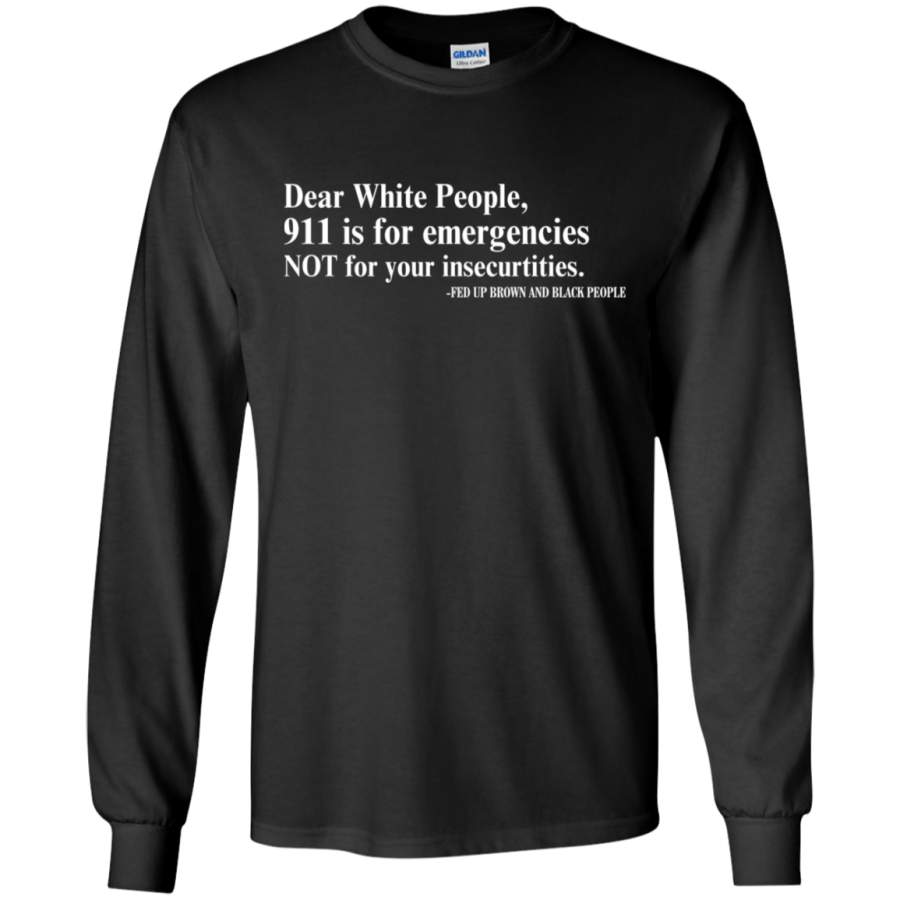 AGR Dear White People 911 Is For Emergencies Funny Long T-shirt