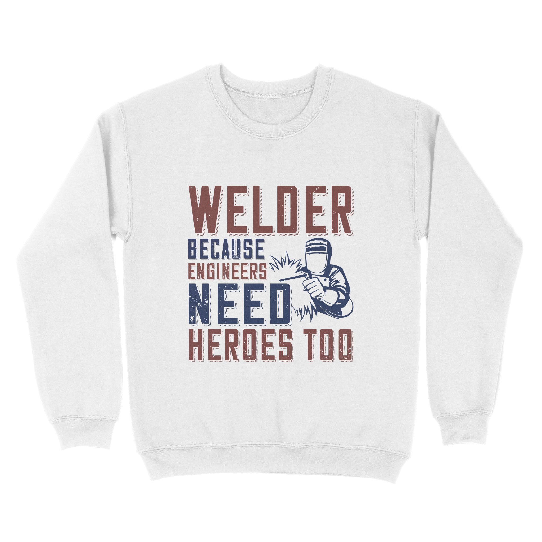 Cool Graphic Crew Neck Sweatshirts For Men, Best Gifts For Papa, Welder Because Engineers Need Heros Too Standard Crew Neck Sweatshirt