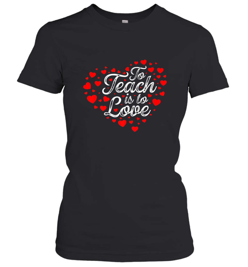 Teach Is To Love Valentine’s Day School classroom Art Heart Women’s T-Shirt