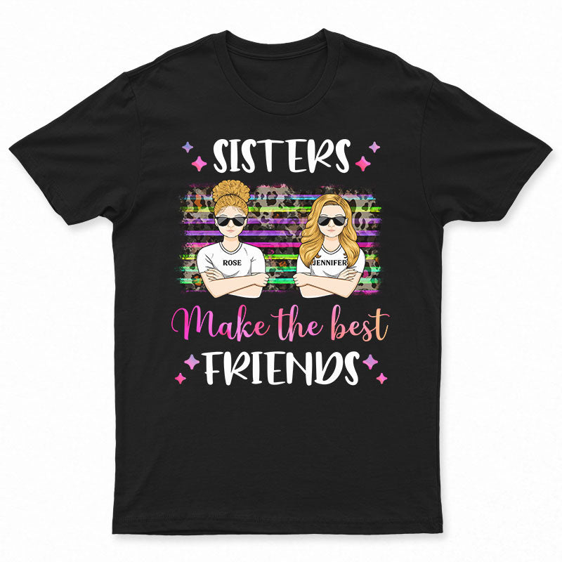 Sisters Make The Best Friends – Gift For Sisters – Personalized Custom T Shirt