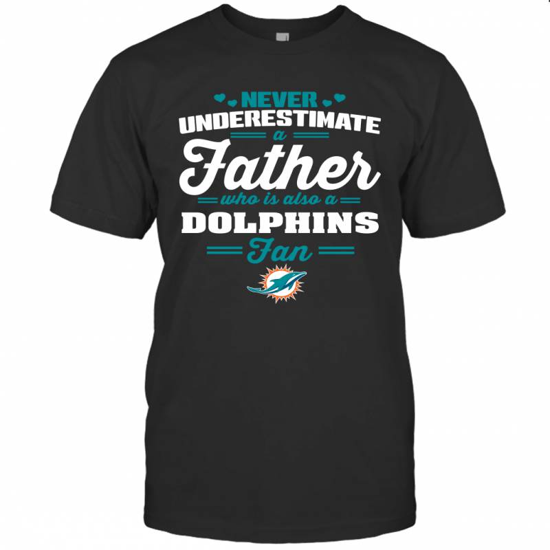 Never Underestimate A Father Who Is Also A Miami Dolphins Fan Father’s day gift T-Shirt