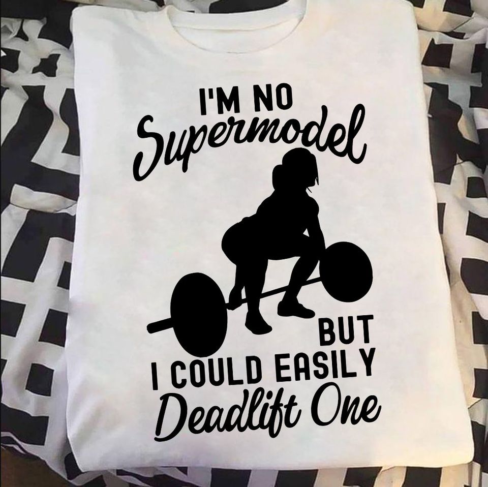 I’M No Super Model But I Could Easily Deadlift One Funny Weightlifter Workout Gym Gift Standard/Premium T-Shirt