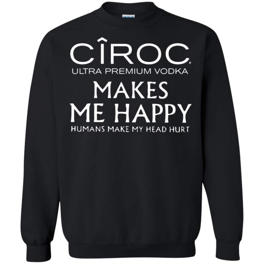 AGR Ciroc Vodka Makes Me Happy Humans Make My Head Hurt Sweatshirt