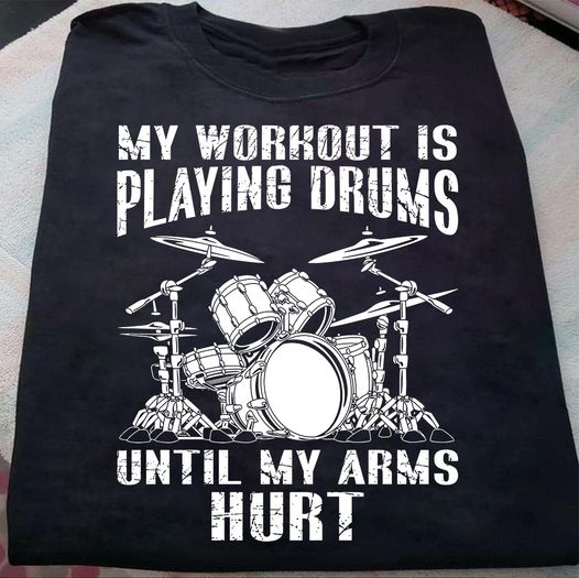 My Workout Is Playing Drum Until My Arms Hurt Drummer Gift Standard/Premium T-Shirt