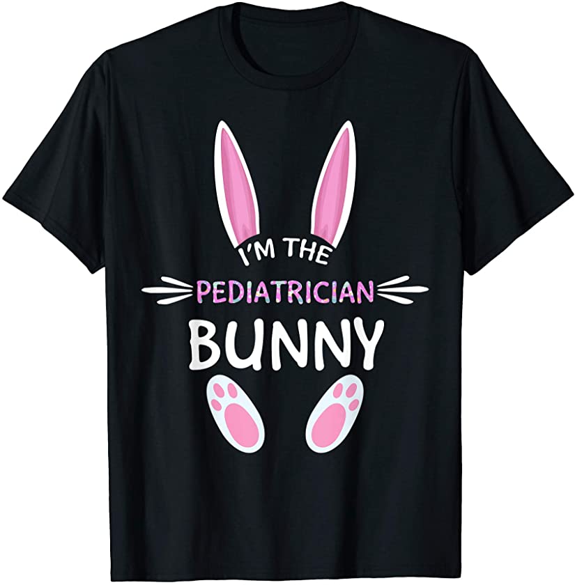 I’m The Pediatrician Bunny Cute Family Matching Easter Day T-Shirt