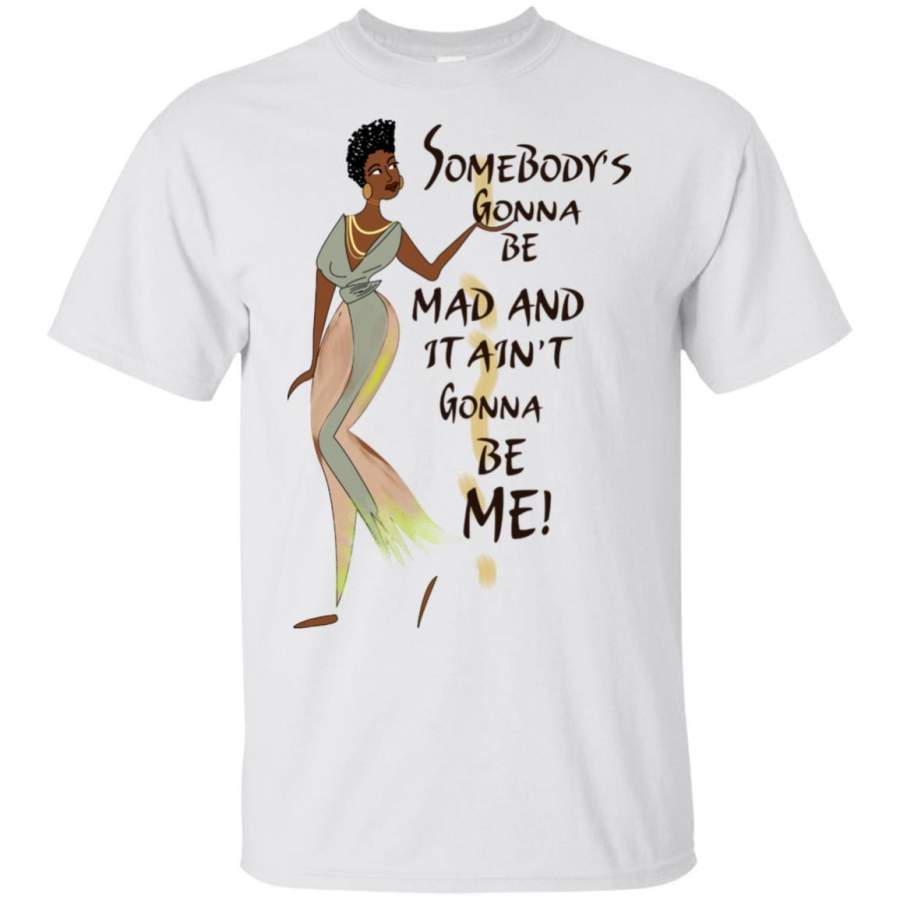 Somebody Is Gonna Be Mad And It Ain’t Gonna Be Mine Funny African American T-shirt