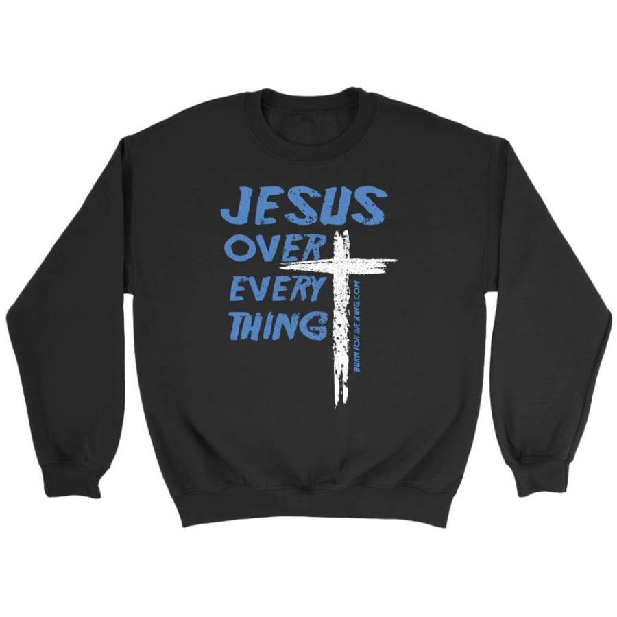 Jesus over every thing sweatshirt