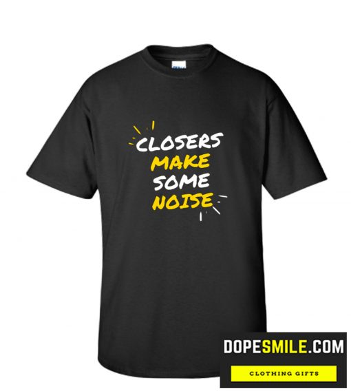 Closers make some noise  cool T-Shirt