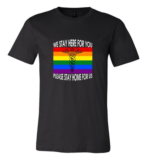 We Stay Here For You Please Stay Home For Us LGBT RS T-Shirt