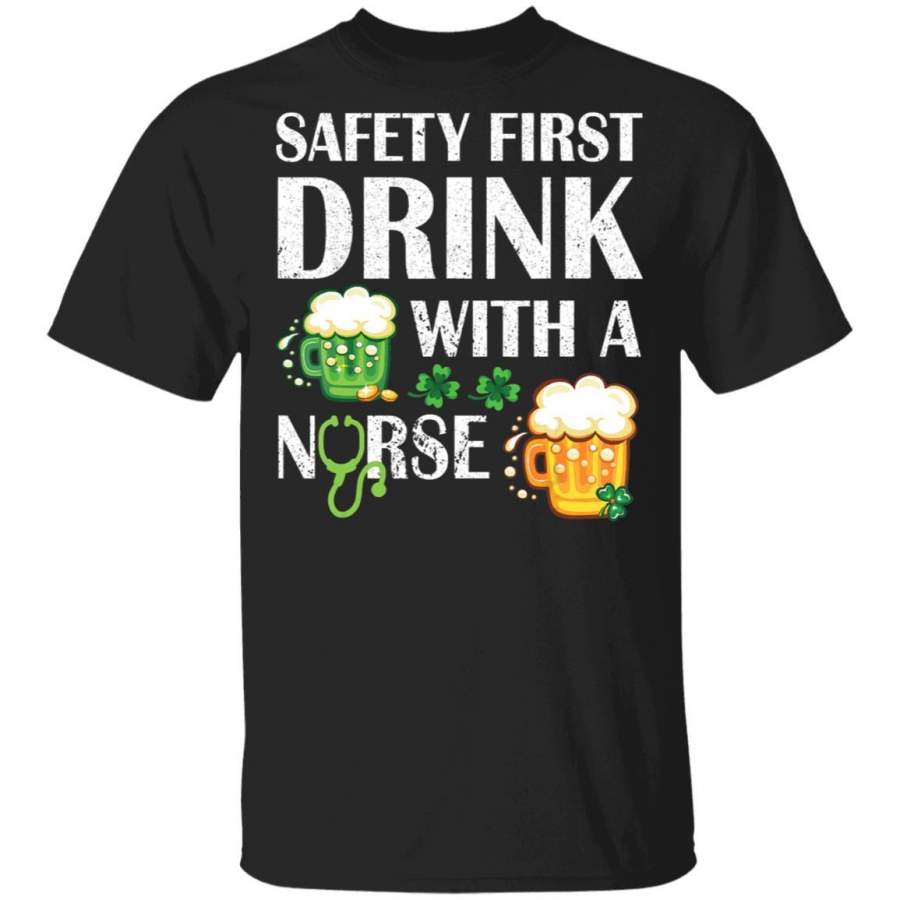 Safety First Drink Beer With A Nurse Happy Saint Patrick Day T Shirt Saint Paddys Patricks Tshirt Lucky Shirts Drink Green Beer Irish Gifts Funny Tee
