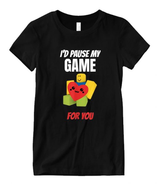 I’d Pause My Game For You RS T Shirt