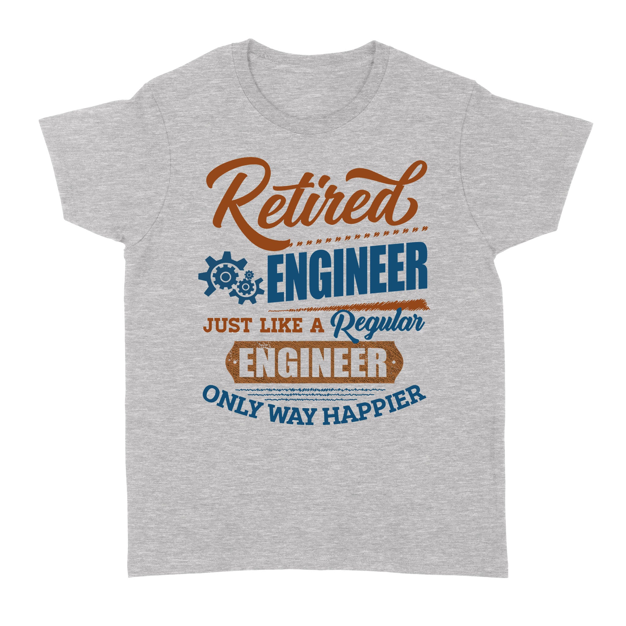 Retired Engineer Just Like A Regular Engineer Only Way Happier Retirement Gift – Standard Women’s T-shirt