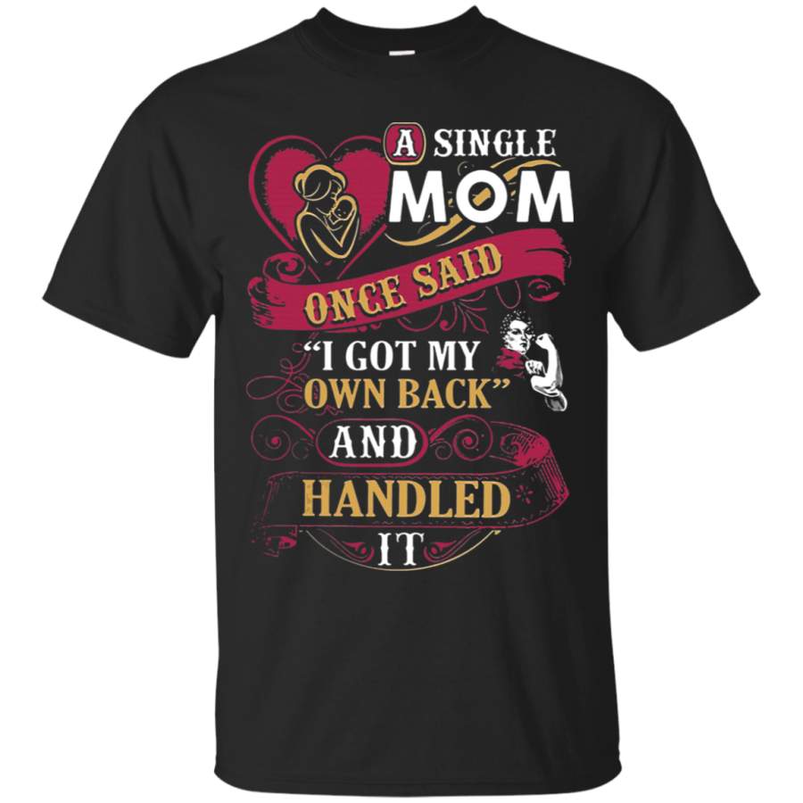 AGR A Single Mom Once Said I Got My Own Back Mother’s Day T-Shirt