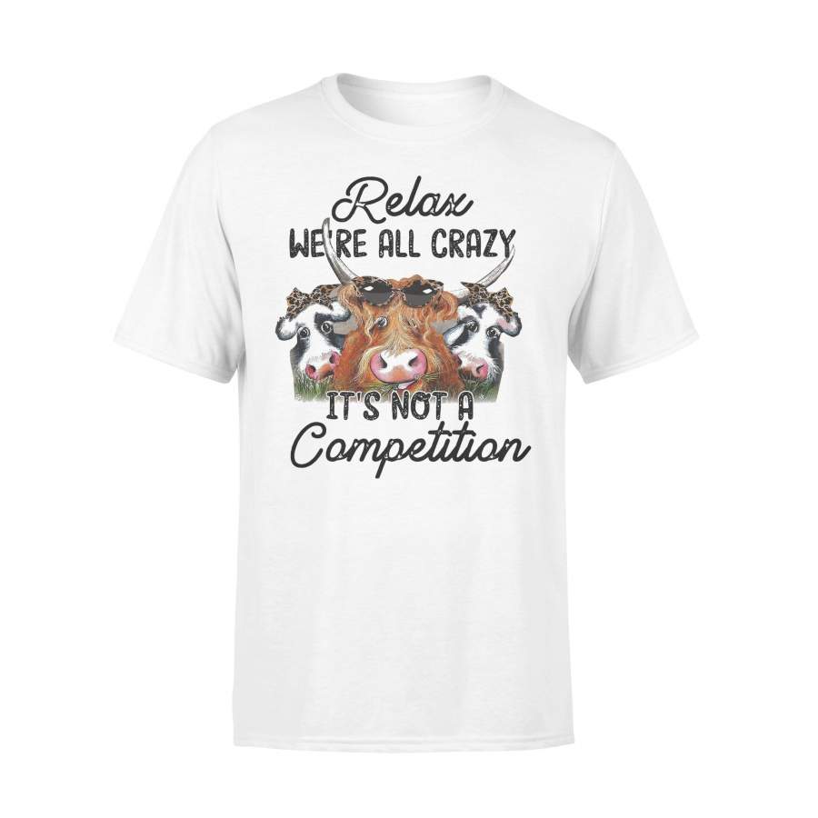 Cow Farm Relax We’re All Crazy It’s Not A Competition T-shirt