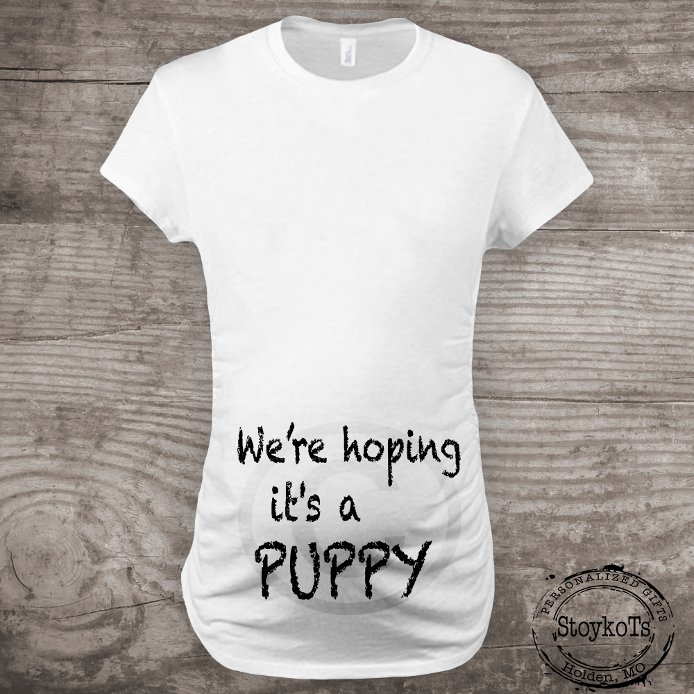 We’re Hoping its a Puppy, Maternity Shirt, Pregnancy Announcement new baby Mommy to be